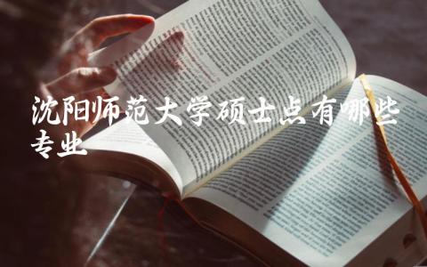 沈阳师范大学硕士点有哪些专业