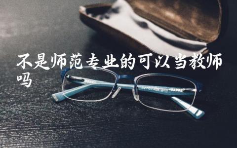 不是师范专业的可以当教师吗