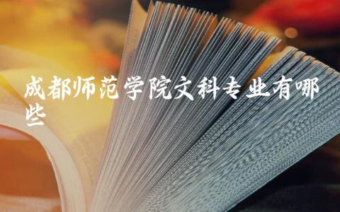 成都师范学院文科专业有哪些