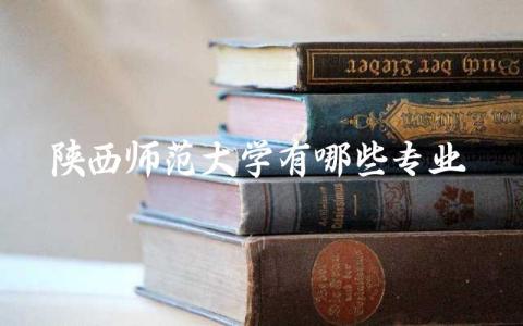 陕西师范大学有哪些专业