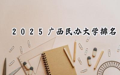 2025广西民办大学排名