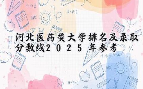 河北医药类大学排名及录取分数线（2025年参考）