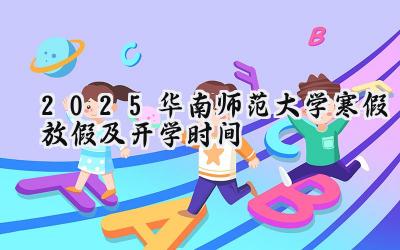 2025华南师范大学寒假放假及开学时间