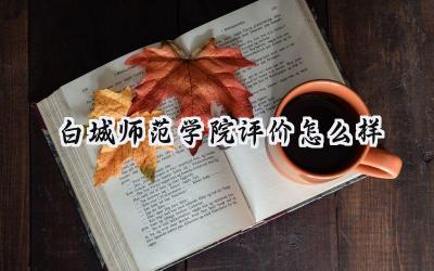 白城师范学院评价怎么样