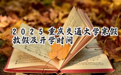 2025重庆交通大学寒假放假及开学时间