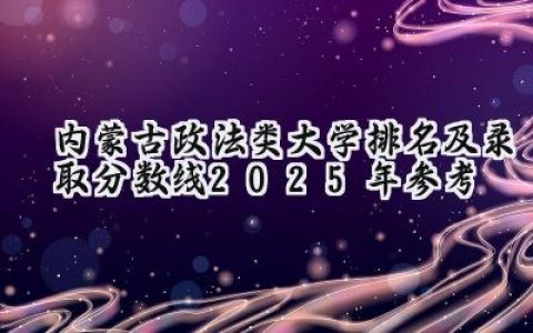 内蒙古政法类大学排名及录取分数线（2025年参考）