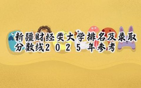 新疆财经类大学排名及录取分数线（2025年参考）