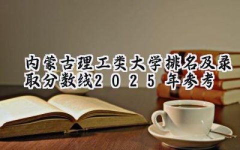 内蒙古理工类大学排名及录取分数线（2025年参考）