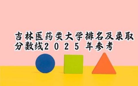 吉林医药类大学排名及录取分数线（2025年参考）