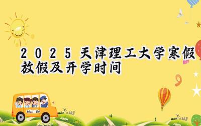 2025天津理工大学寒假放假及开学时间