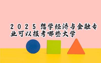 2025想学经济与金融专业可以报考哪些大学