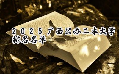 2025广西公办二本大学排名名单