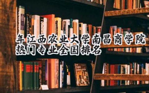 2024年江西农业大学南昌商学院热门专业全国排名