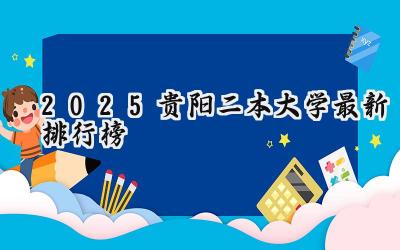 2025贵阳二本大学最新排行榜