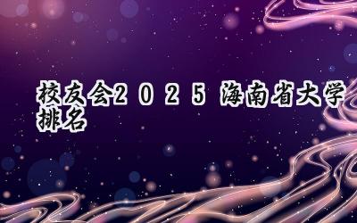 校友会2025海南省大学排名