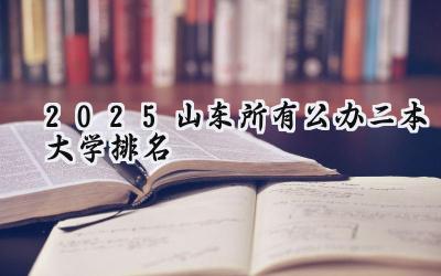 2025山东所有公办二本大学排名