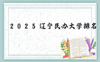 2025辽宁民办大学排名