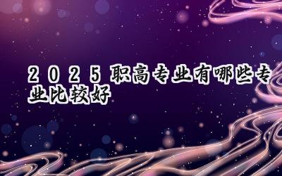 2025职高专业有哪些专业比较好