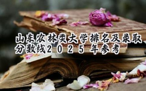 山东农林类大学排名及录取分数线（2025年参考）