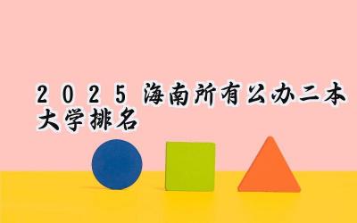 2025海南所有公办二本大学排名