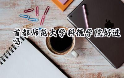 首都师范大学科德学院好进吗