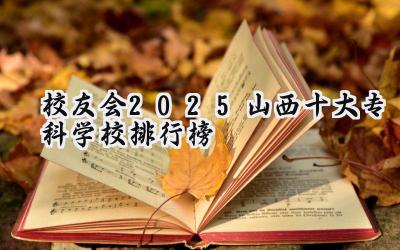 校友会2025山西十大专科学校排行榜