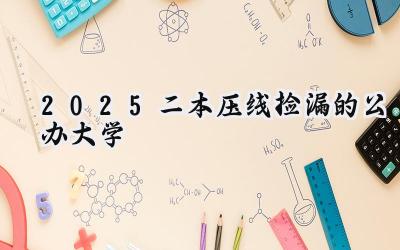 2025二本压线捡漏的公办大学