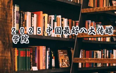 2025中国最好八大传媒学院