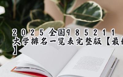 2025全国985211大学排名一览表完整版【最新】