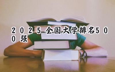 2025全国大学排名500强