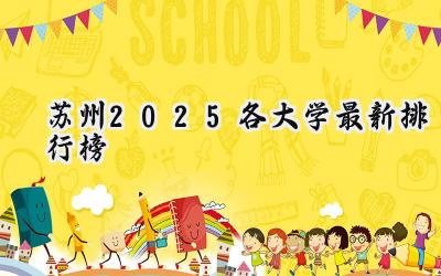 苏州2025各大学最新排行榜