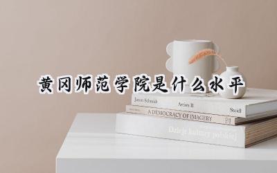 黄冈师范学院是什么水平