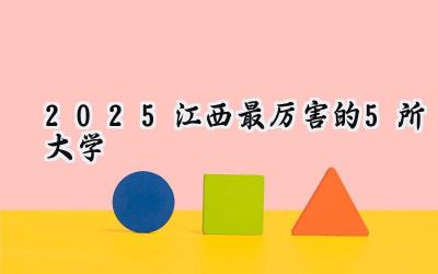 2025江西最厉害的5所大学