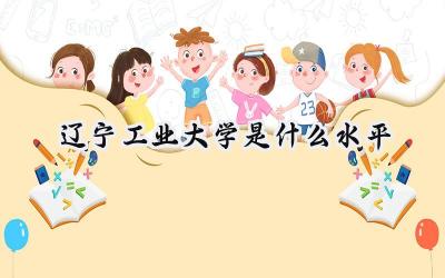 辽宁工业大学是什么水平