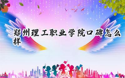 郑州理工职业学院口碑怎么样