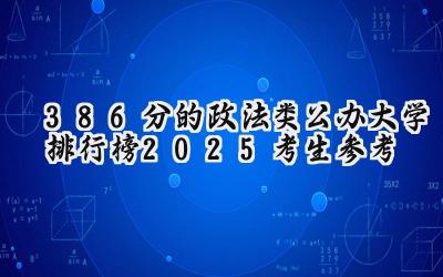 386分的政法类公办大学排行榜（2025考生参考)