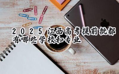 2025江西高考提前批都有哪些学校和专业