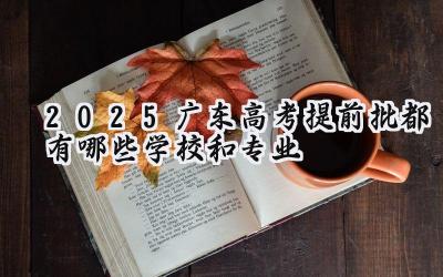 2025广东高考提前批都有哪些学校和专业