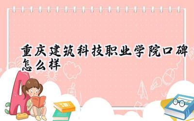 重庆建筑科技职业学院口碑怎么样