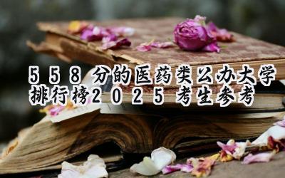 558分的医药类公办大学排行榜（2025考生参考)