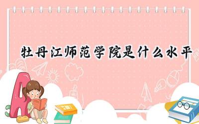 牡丹江师范学院是什么水平